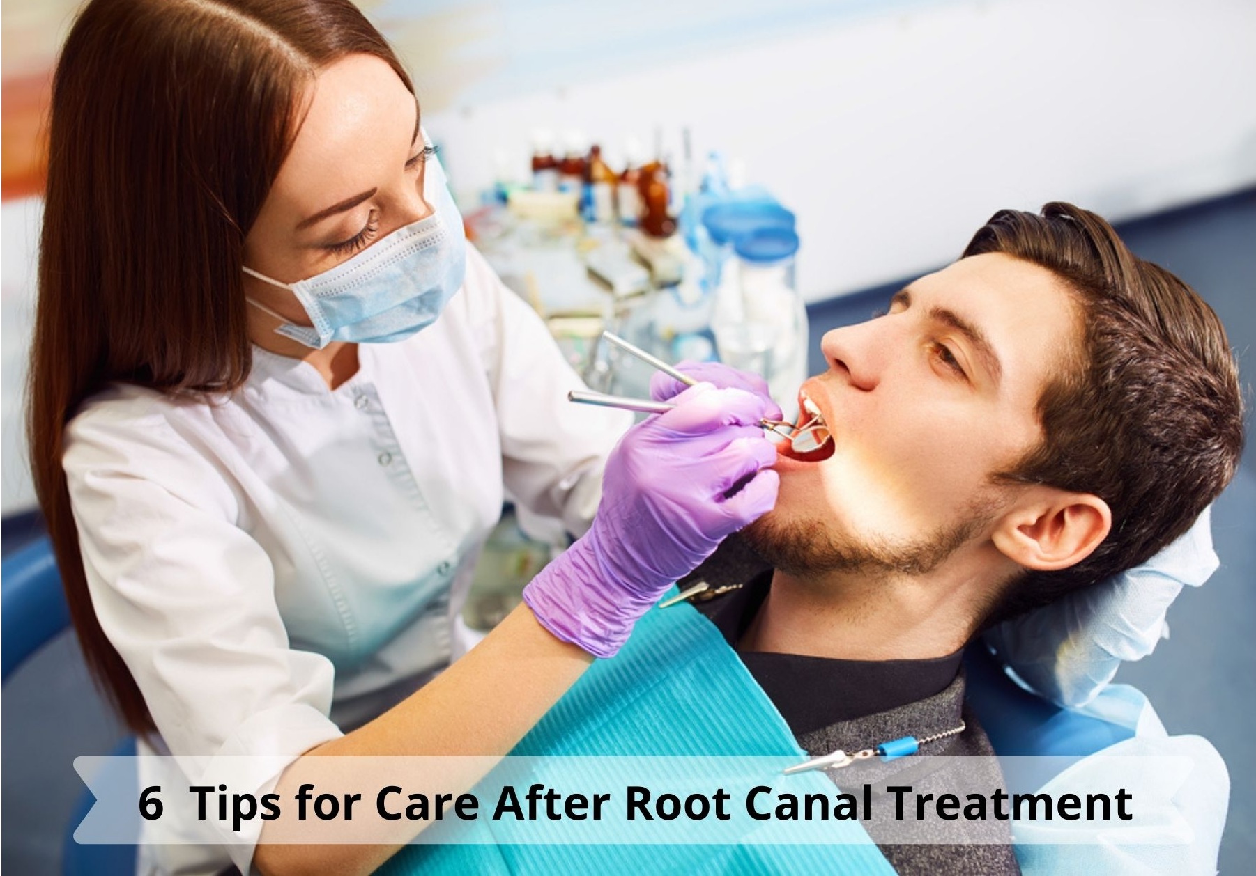 6  Tips for Care After Root Canal Treatment