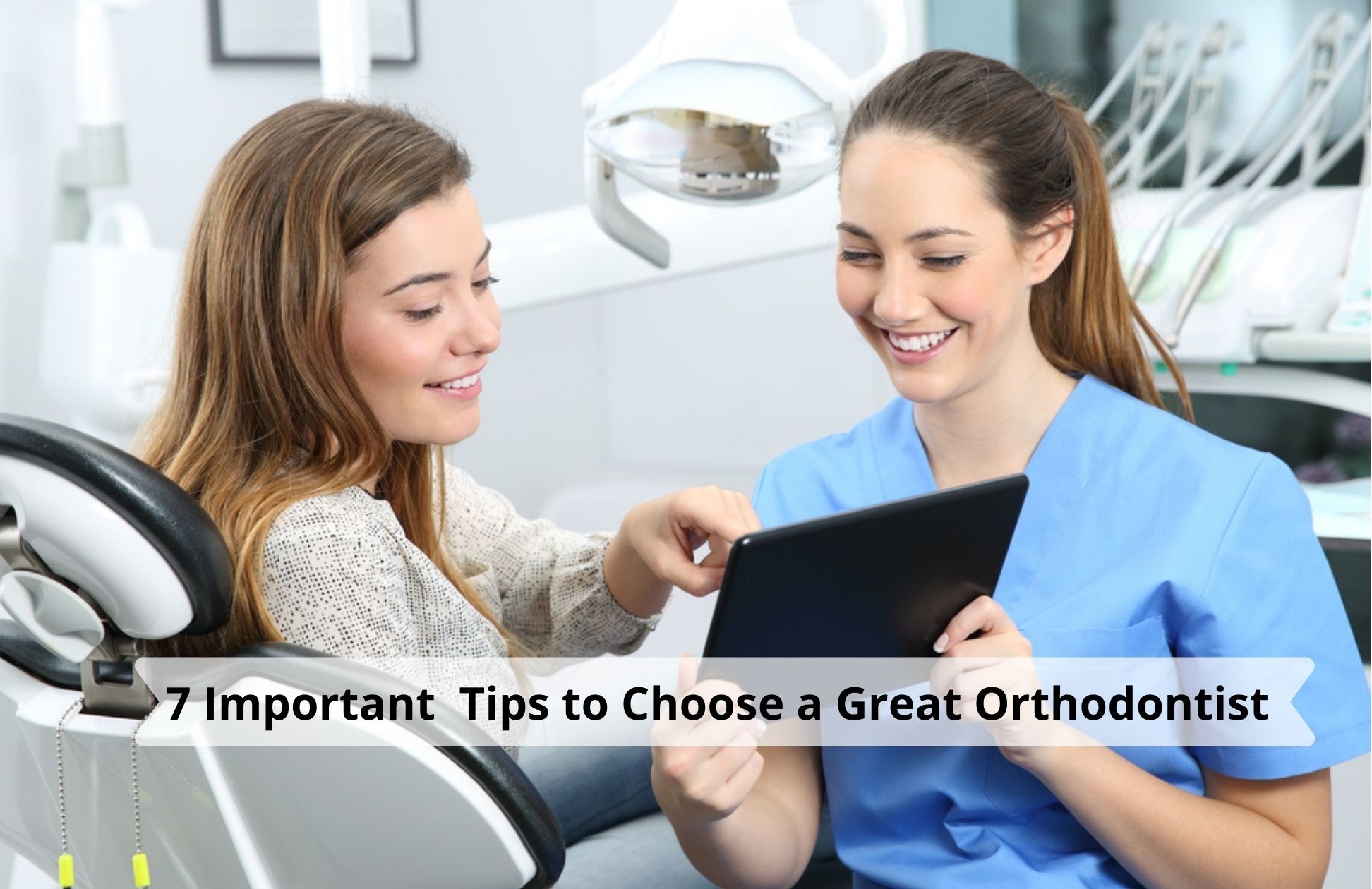 7 Important  Tips to Choose a Great Orthodontist